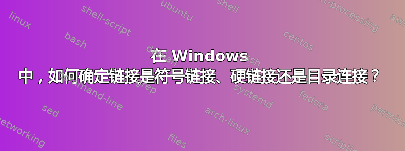 在 Windows 中，如何确定链接是符号链接、硬链接还是目录连接？