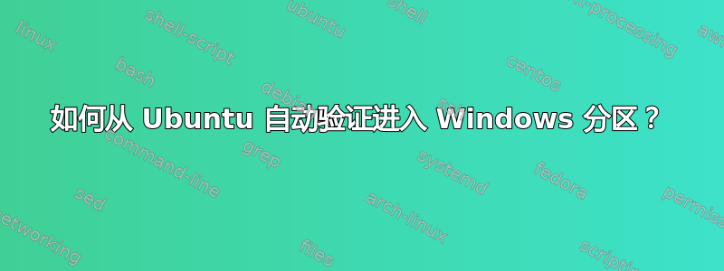 如何从 Ubuntu 自动验证进入 Windows 分区？