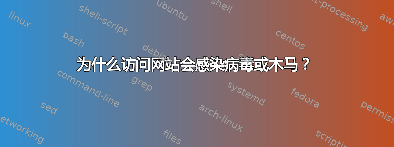 为什么访问网站会感染病毒或木马？