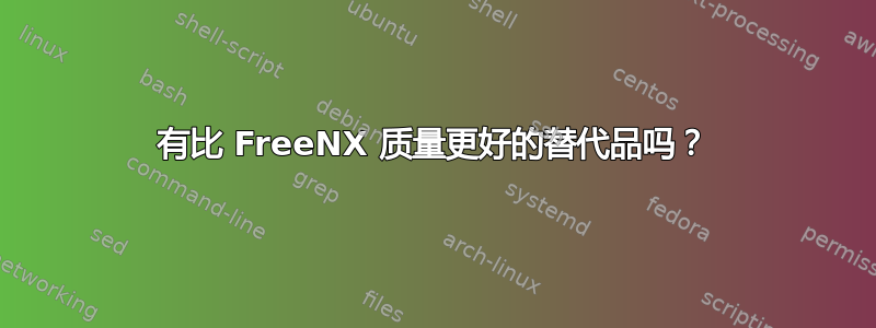 有比 FreeNX 质量更好的替代品吗？