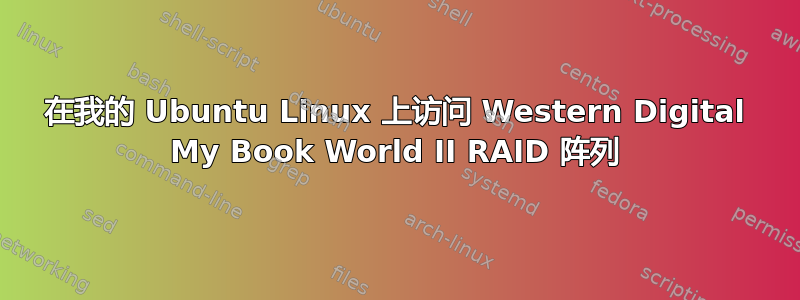 在我的 Ubuntu Linux 上访问 Western Digital My Book World II RAID 阵列