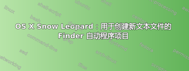 OS X Snow Leopard：用于创建新文本文件的 Finder 自动程序项目