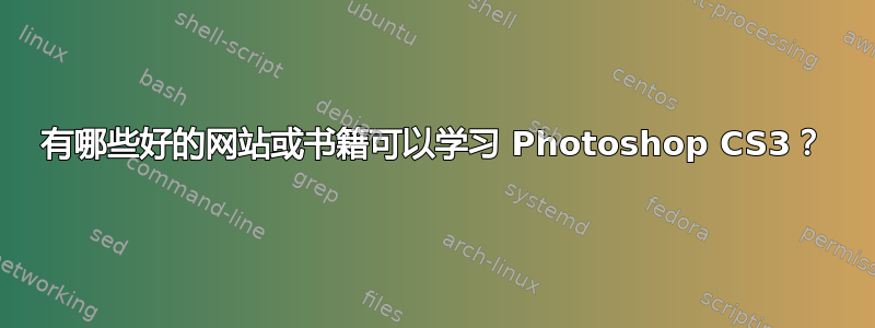 有哪些好的网站或书籍可以学习 Photoshop CS3？