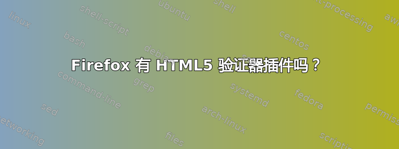 Firefox 有 HTML5 验证器插件吗？