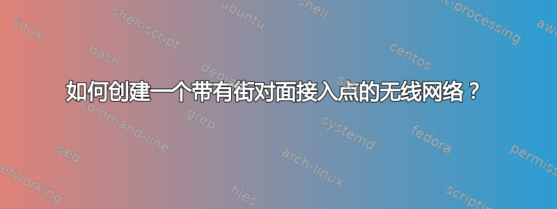 如何创建一个带有街对面接入点的无线网络？