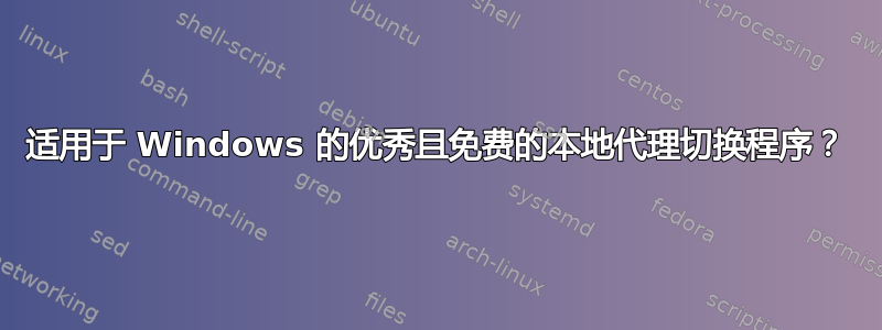 适用于 Windows 的优秀且免费的本地代理切换程序？