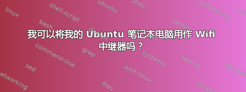 我可以将我的 Ubuntu 笔记本电脑用作 Wifi 中继器吗？