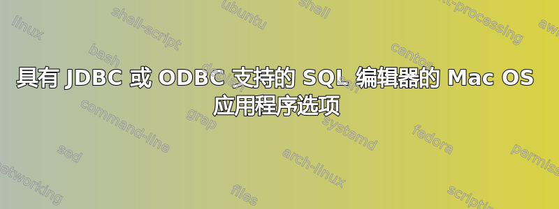 具有 JDBC 或 ODBC 支持的 SQL 编辑器的 Mac OS 应用程序选项