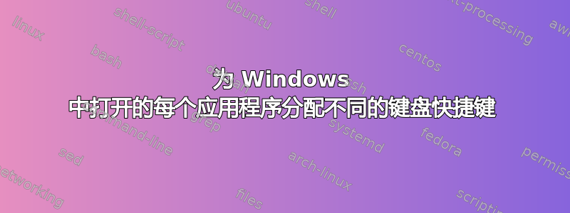 为 Windows 中打开的每个应用程序分配不同的键盘快捷键