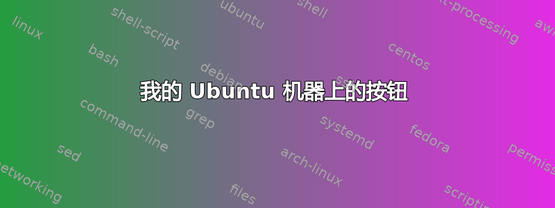 我的 Ubuntu 机器上的按钮