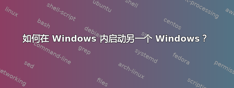 如何在 Windows 内启动另一个 Windows？