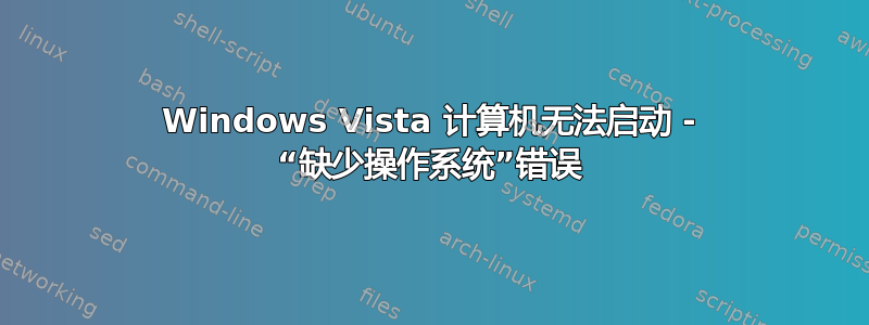 Windows Vista 计算机无法启动 - “缺少操作系统”错误