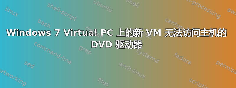 Windows 7 Virtual PC 上的新 VM 无法访问主机的 DVD 驱动器