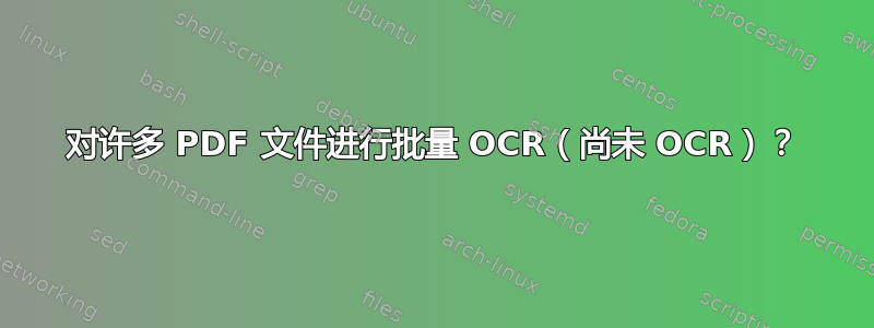 对许多 PDF 文件进行批量 OCR（尚未 OCR）？