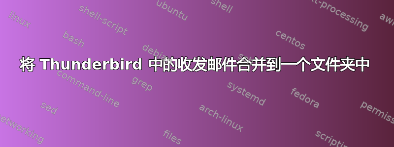 将 Thunderbird 中的收发邮件合并到一个文件夹中