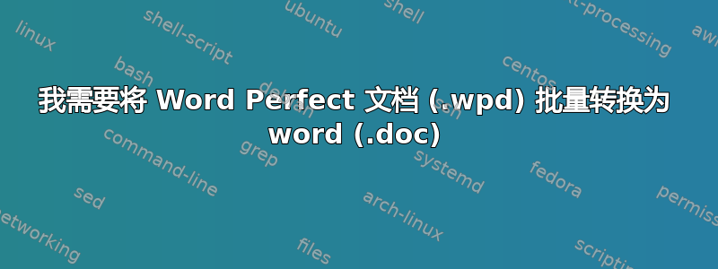 我需要将 Word Perfect 文档 (.wpd) 批量转换为 word (.doc)