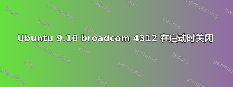 Ubuntu 9.10 broadcom 4312 在启动时关闭