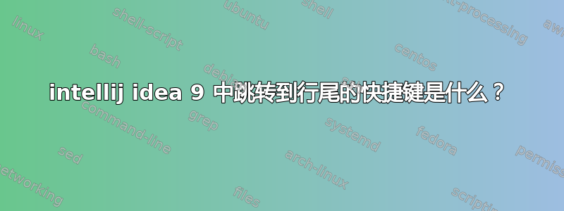 intellij idea 9 中跳转到行尾的快捷键是什么？