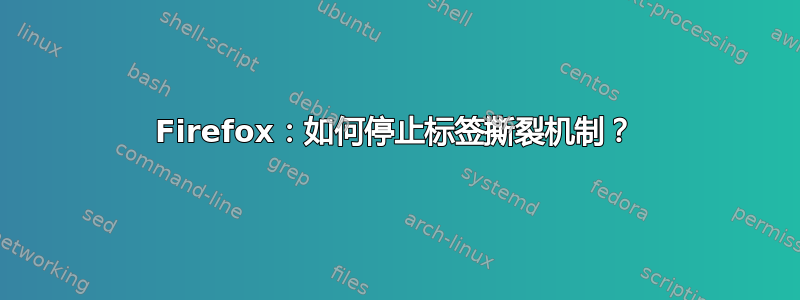 Firefox：如何停止标签撕裂机制？