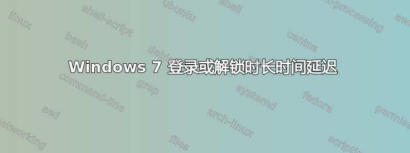 Windows 7 登录或解锁时长时间延迟