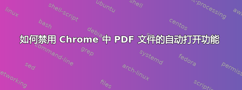 如何禁用 Chrome 中 PDF 文件的自动打开功能