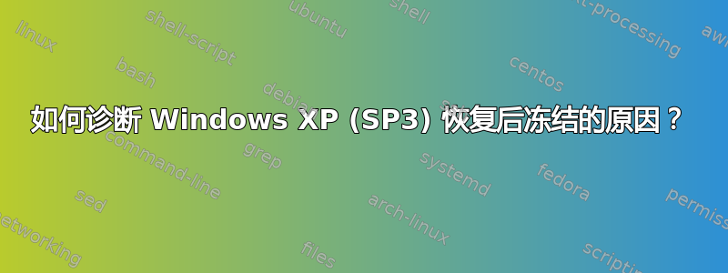 如何诊断 Windows XP (SP3) 恢复后冻结的原因？