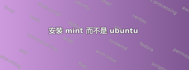 安装 mint 而不是 ubuntu