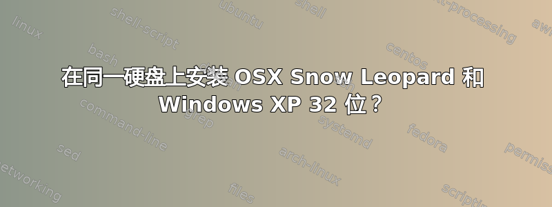 在同一硬盘上安装 OSX Snow Leopard 和 Windows XP 32 位？