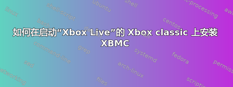 如何在启动“Xbox Live”的 Xbox classic 上安装 XBMC