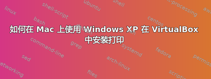 如何在 Mac 上使用 Windows XP 在 VirtualBox 中安装打印