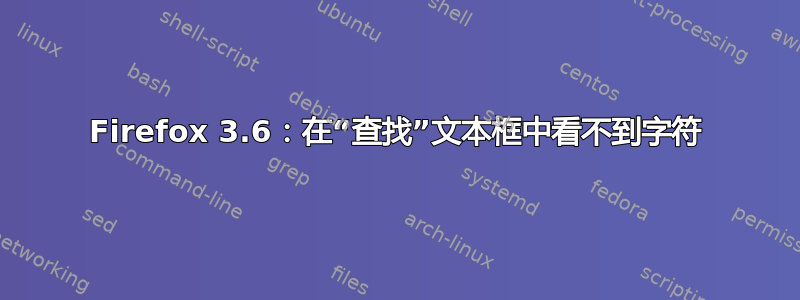 Firefox 3.6：在“查找”文本框中看不到字符