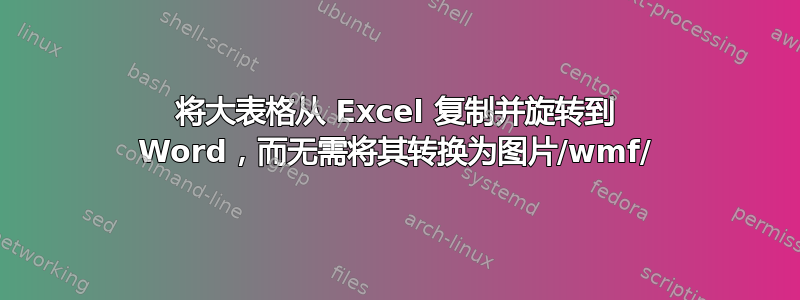 将大表格从 Excel 复制并旋转到 Word，而无需将其转换为图片/wmf/