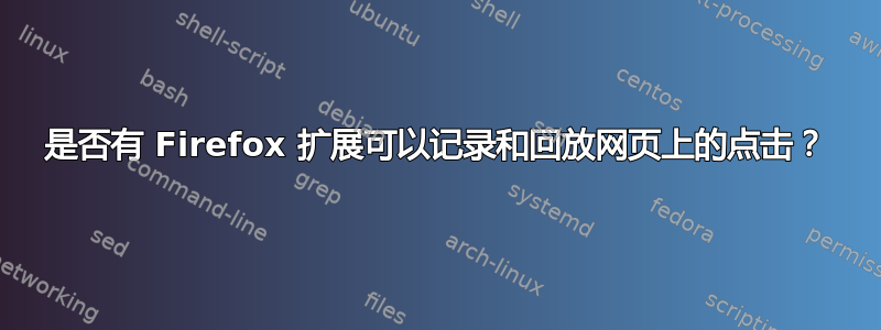 是否有 Firefox 扩展可以记录和回放网页上的点击？