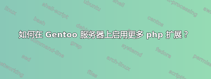 如何在 Gentoo 服务器上启用更多 php 扩展？