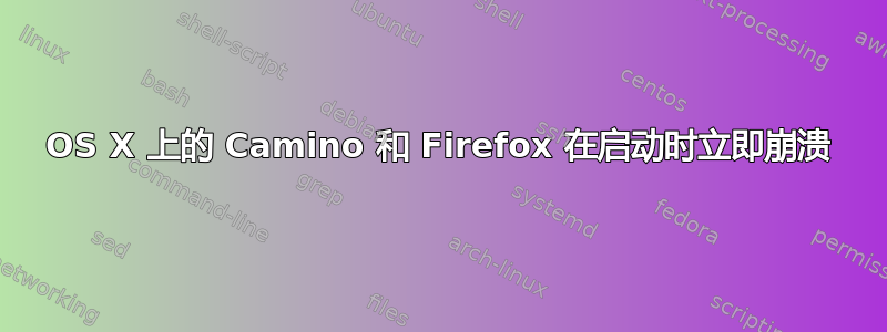 OS X 上的 Camino 和 Firefox 在启动时立即崩溃