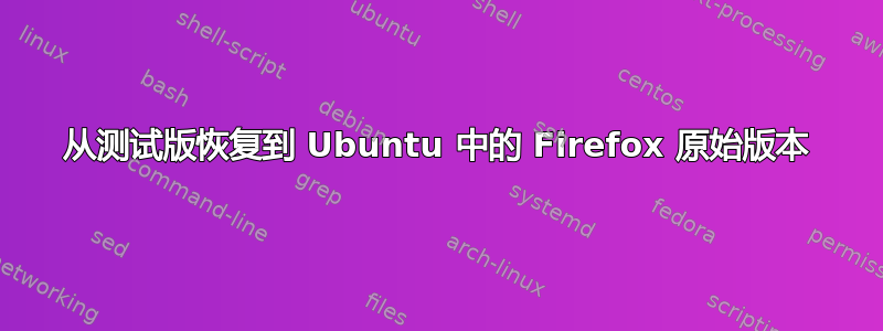 从测试版恢复到 Ubuntu 中的 Firefox 原始版本