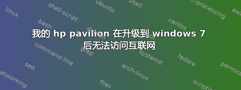 我的 hp pavilion 在升级到 windows 7 后无法访问互联网