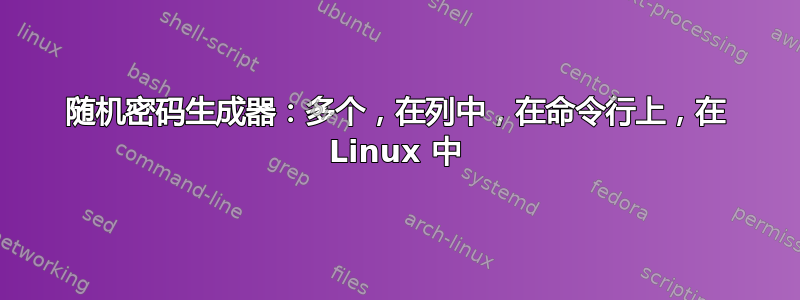 随机密码生成器：多个，在列中，在命令行上，在 Linux 中