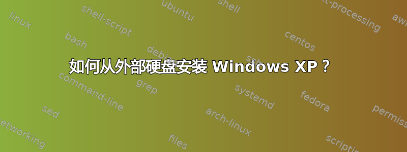 如何从外部硬盘安装 Windows XP？