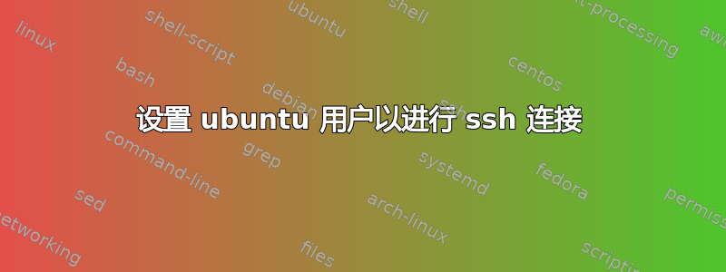 设置 ubuntu 用户以进行 ssh 连接