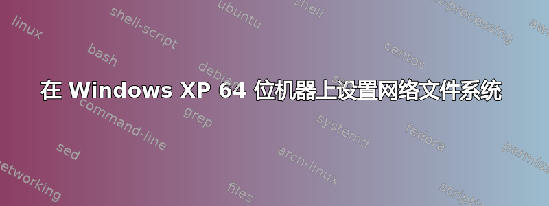 在 Windows XP 64 位机器上设置网络文件系统