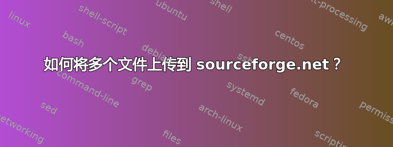 如何将多个文件上传到 sourceforge.net？