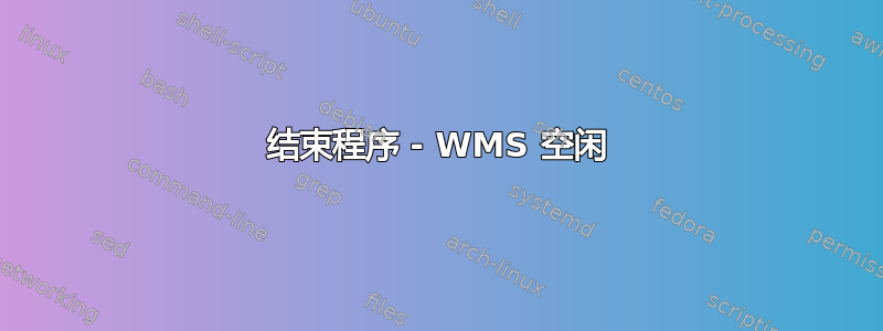 结束程序 - WMS 空闲