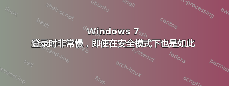 Windows 7 登录时非常慢，即使在安全模式下也是如此