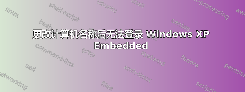 更改计算机名称后无法登录 Windows XP Embedded