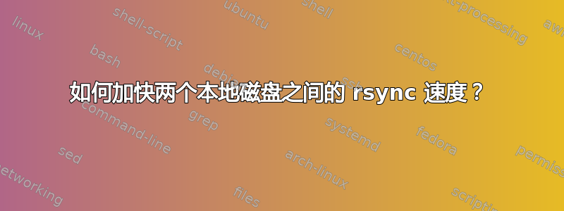 如何加快两个本地磁盘之间的 rsync 速度？