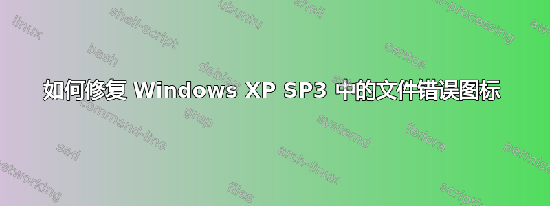 如何修复 Windows XP SP3 中的文件错误图标