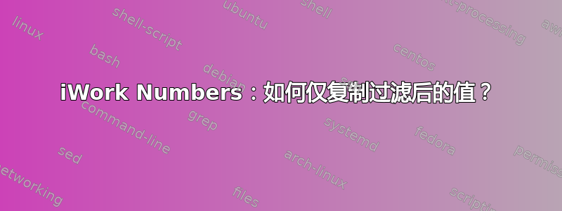 iWork Numbers：如何仅复制过滤后的值？