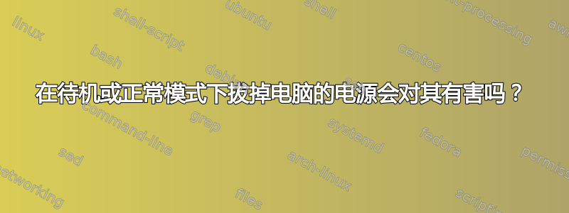 在待机或正常模式下拔掉电脑的电源会对其有害吗？