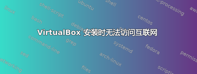 VirtualBox 安装时无法访问互联网